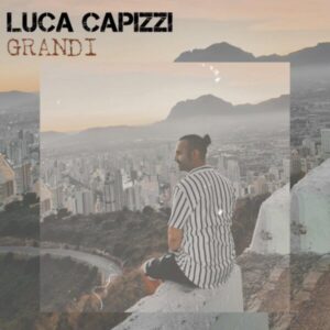 Luca Capizzi in tutti gli store digitali il nuovo singolo “Grandi” … la vera amicizia in una canzone…